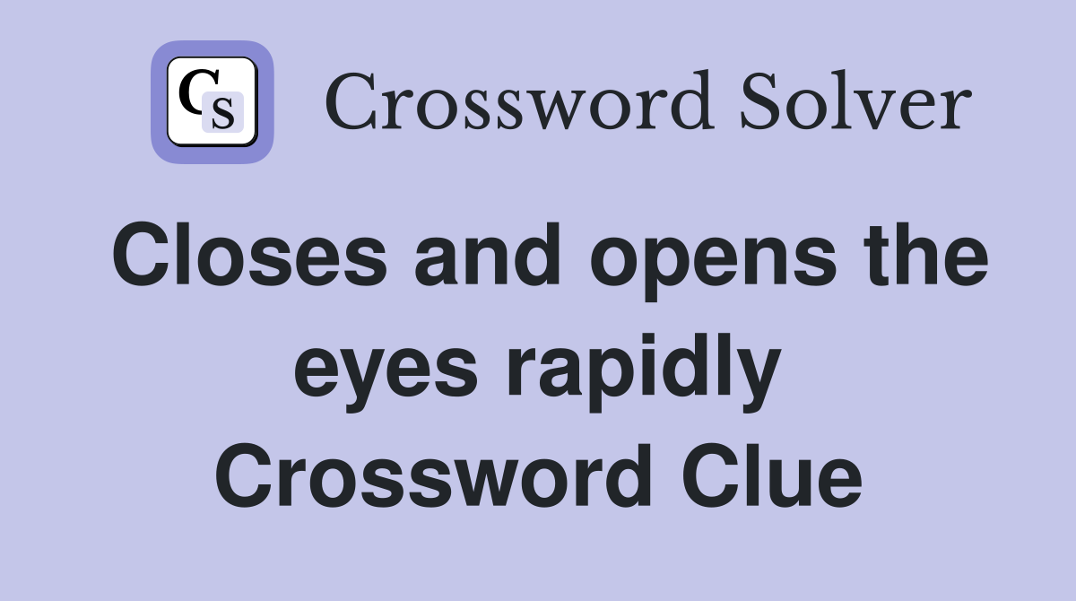 Closes and opens the eyes rapidly Crossword Clue