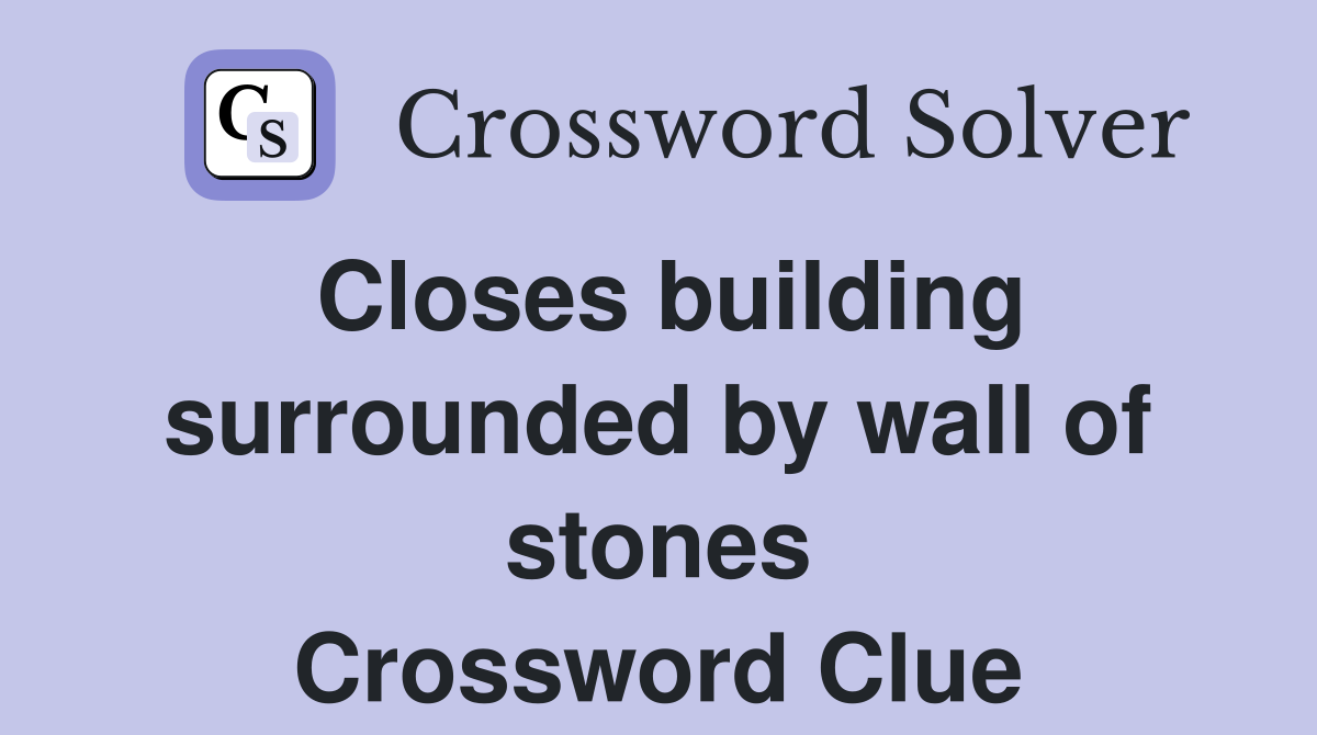 Closes building surrounded by wall of stones Crossword Clue