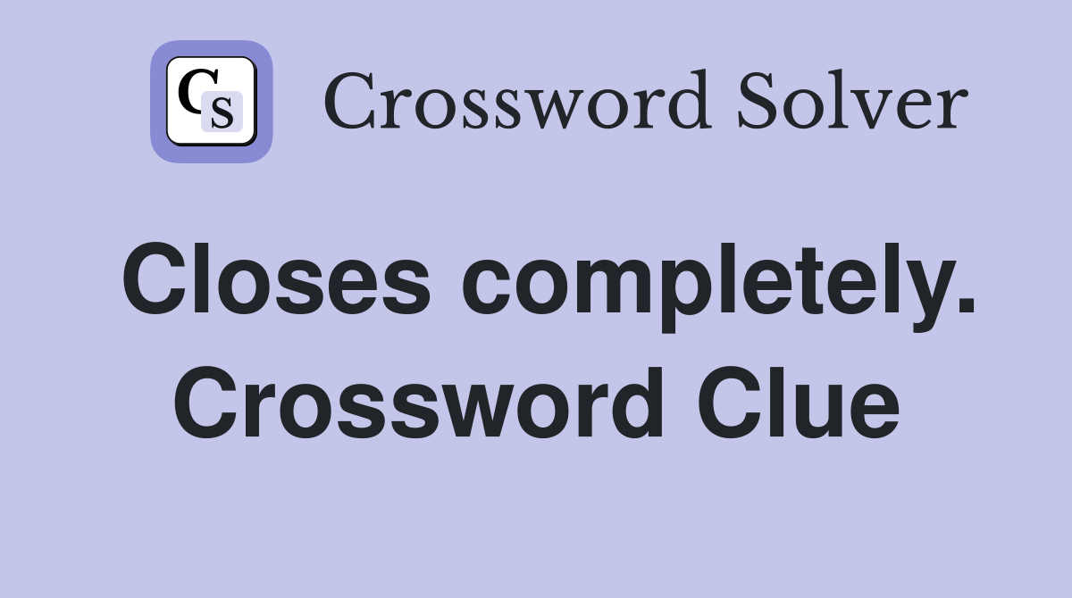 Closes completely. Crossword Clue