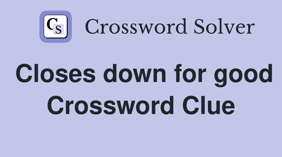 Closes down for good Crossword Clue
