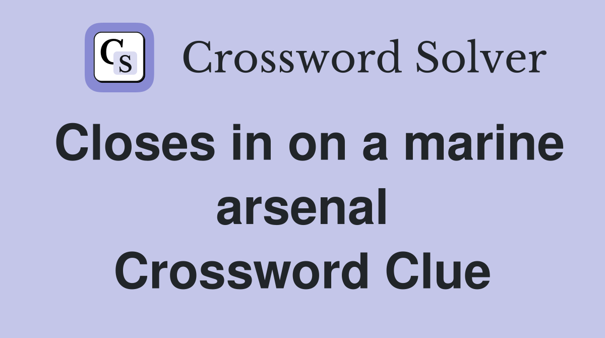 Closes in on a marine arsenal Crossword Clue