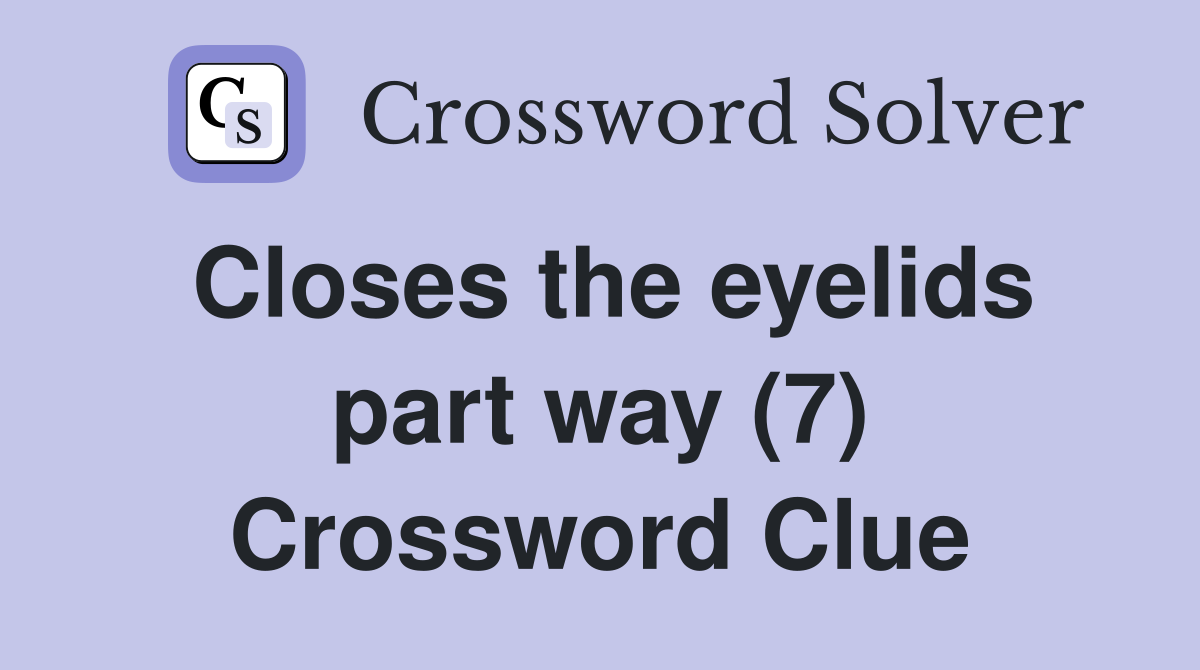 Closes the eyelids part way (7) Crossword Clue