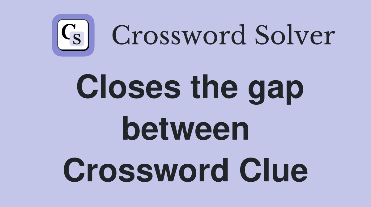 Closes the gap between Crossword Clue