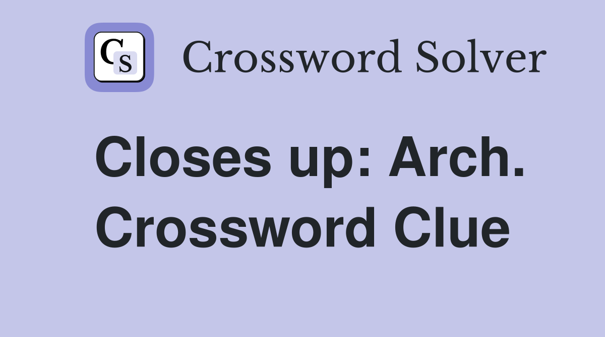 Closes up: Arch. Crossword Clue