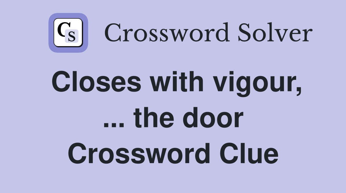 Closes with vigour, ... the door Crossword Clue