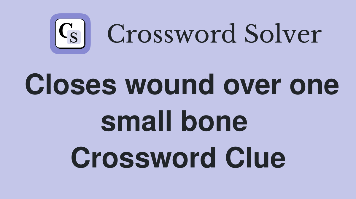 Closes wound over one small bone  Crossword Clue