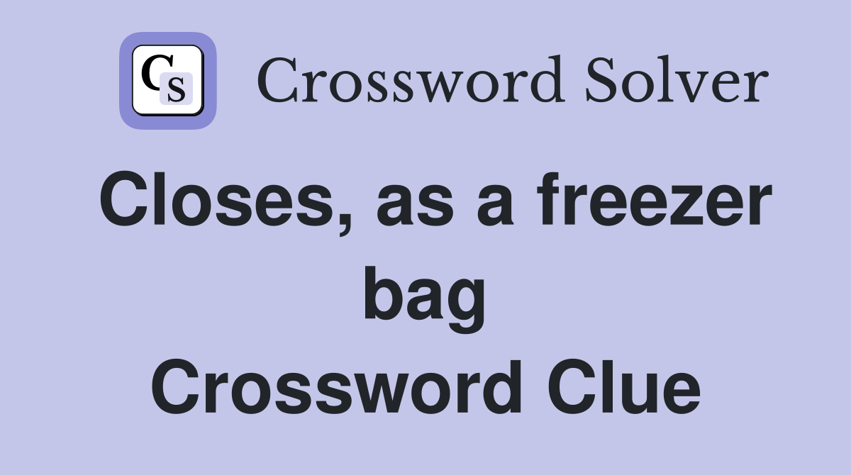 Closes, as a freezer bag Crossword Clue