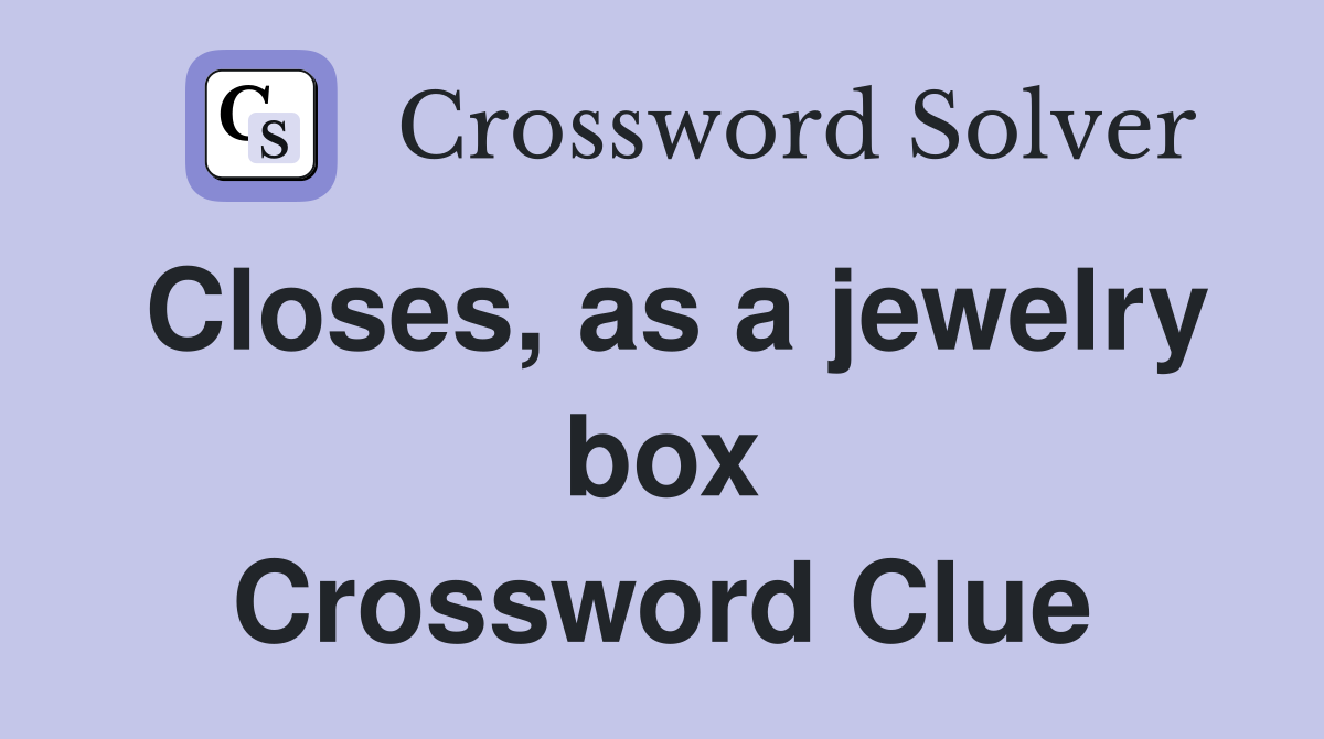 Closes, as a jewelry box Crossword Clue
