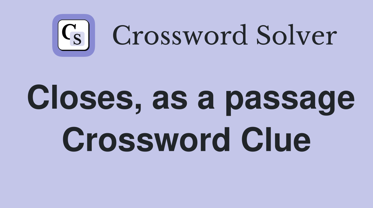 Closes, as a passage Crossword Clue