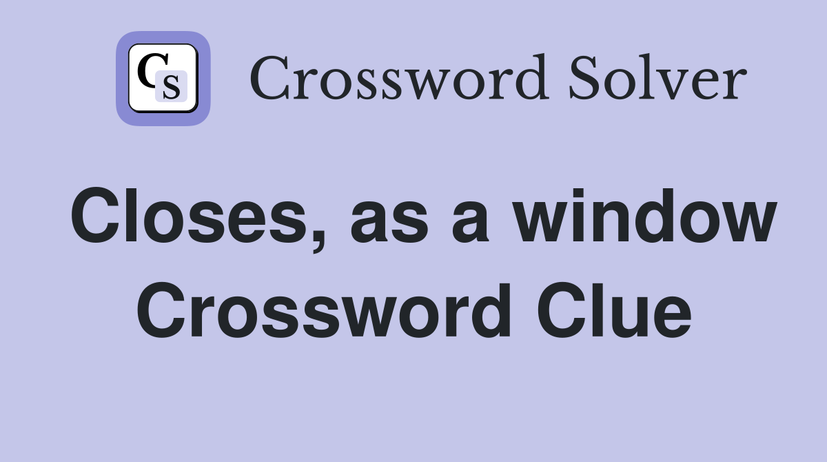Closes, as a window Crossword Clue