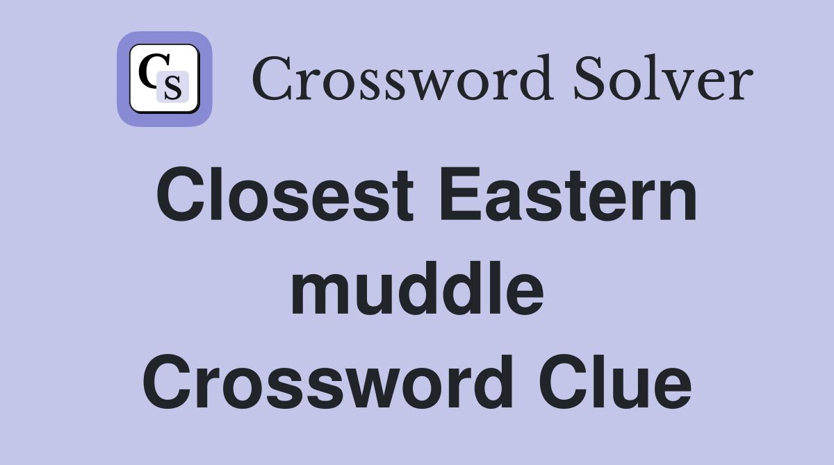 Closest Eastern muddle Crossword Clue
