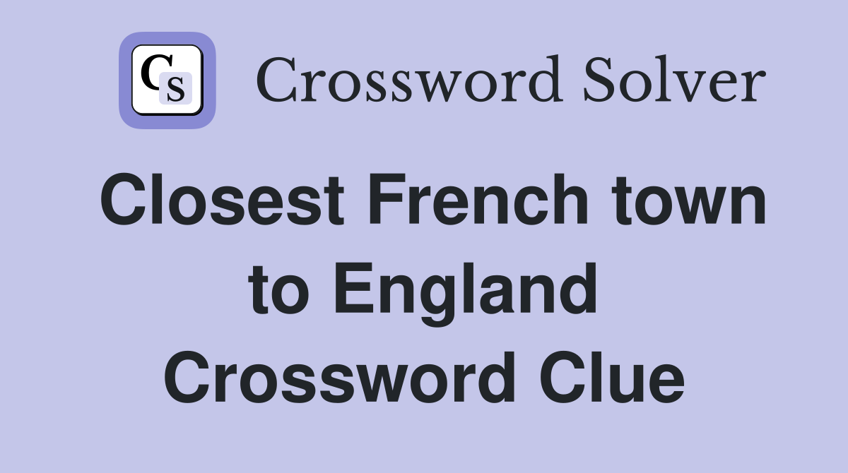 Closest French town to England Crossword Clue