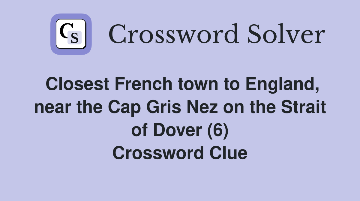 Closest French town to England, near the Cap Gris Nez on the Strait of Dover (6) Crossword Clue