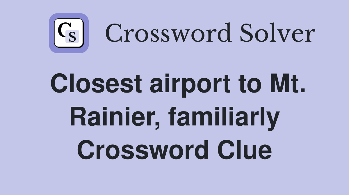 Closest airport to Mt. Rainier, familiarly Crossword Clue