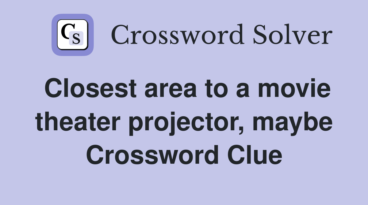Closest area to a movie theater projector, maybe Crossword Clue