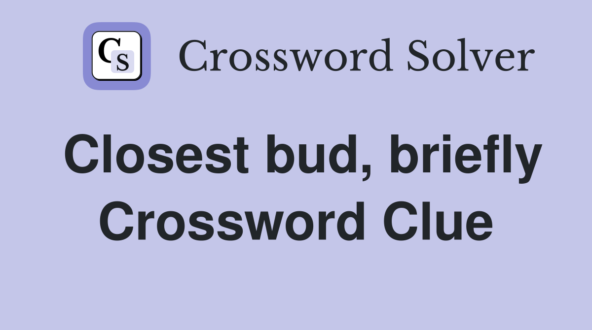 Closest bud, briefly Crossword Clue