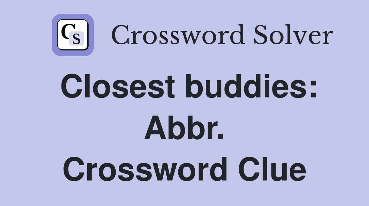 Closest buddies: Abbr. Crossword Clue