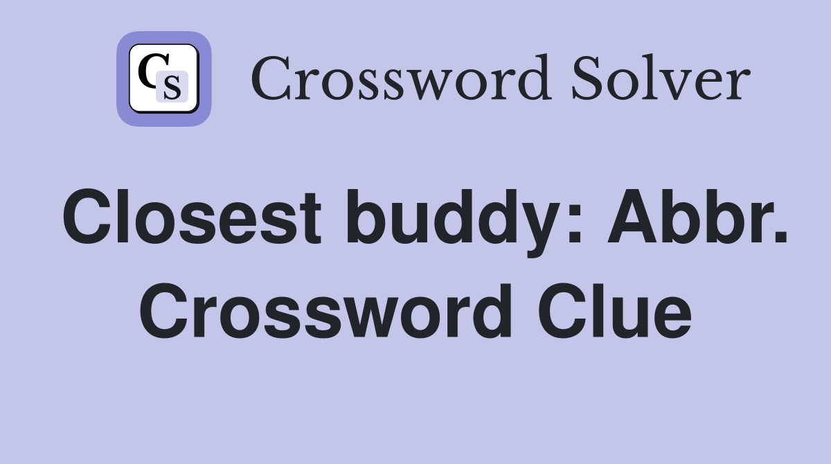 Closest buddy: Abbr. Crossword Clue