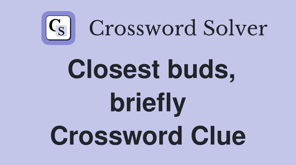 Closest buds, briefly Crossword Clue