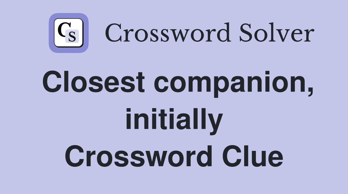 Closest companion, initially Crossword Clue