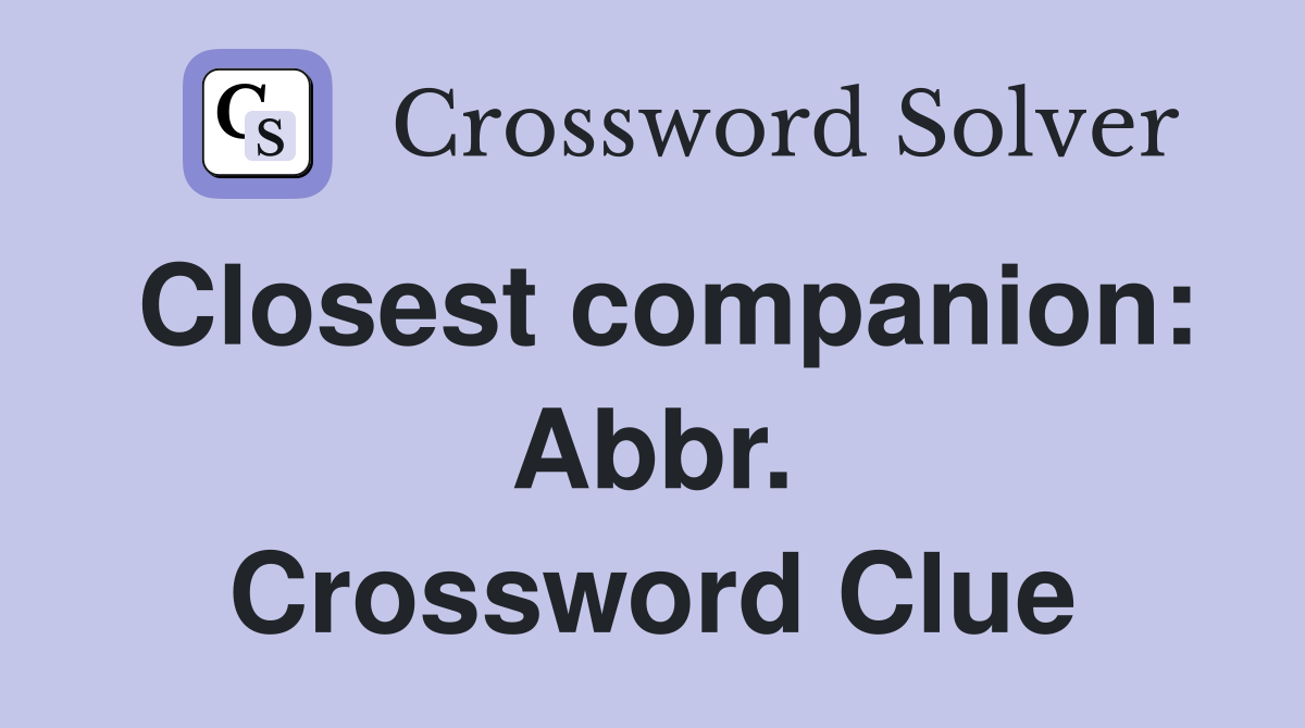 Closest companion: Abbr. Crossword Clue