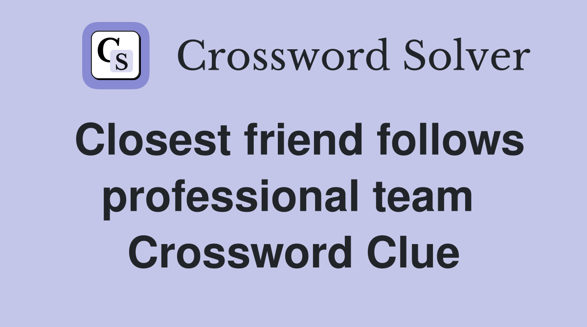 Closest friend follows professional team  Crossword Clue