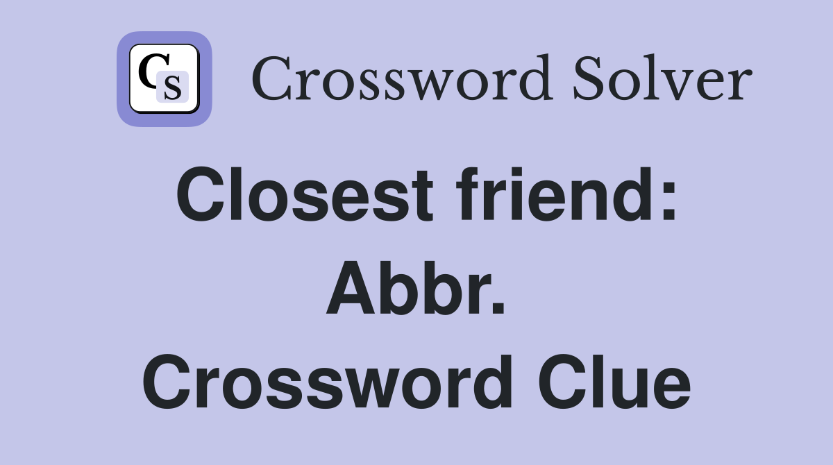 Closest friend: Abbr. Crossword Clue