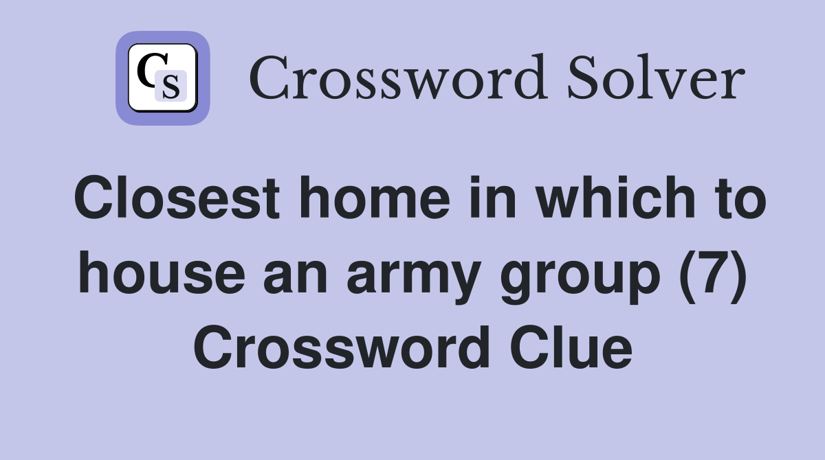 Closest home in which to house an army group (7) Crossword Clue