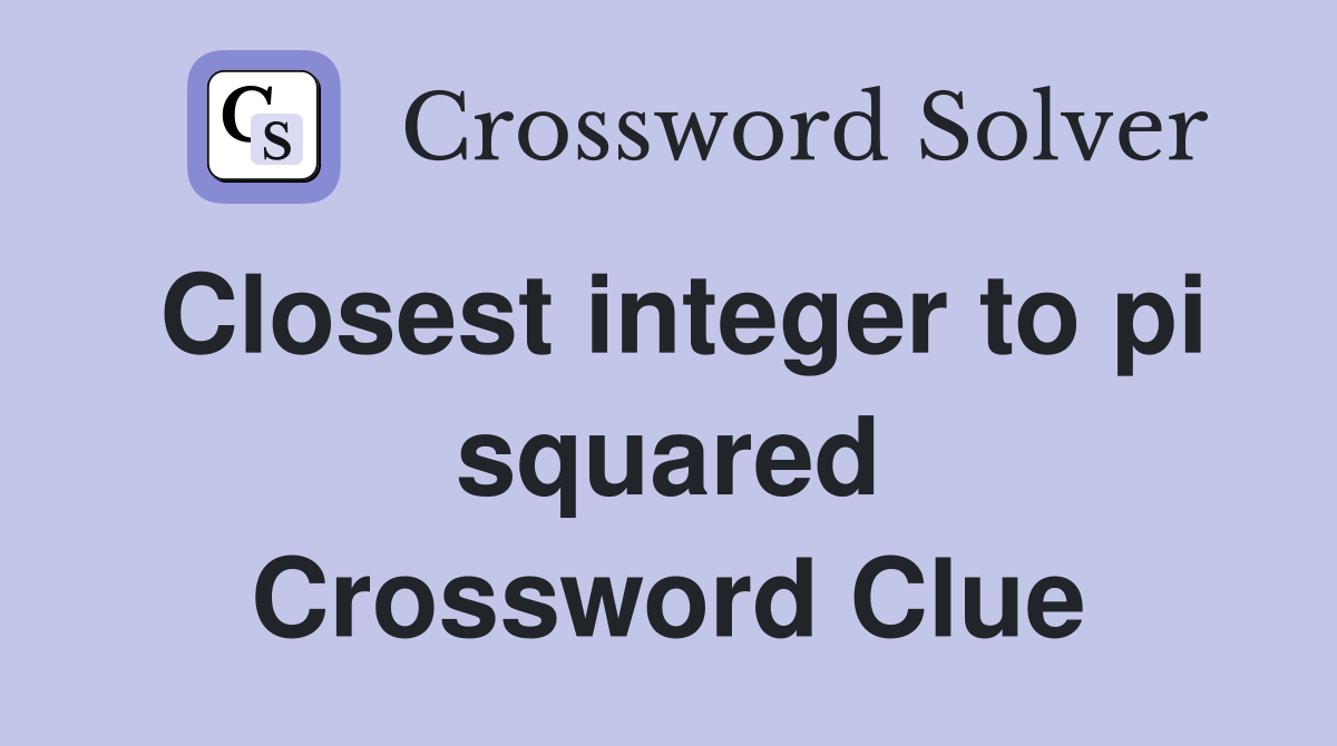 Closest integer to pi squared Crossword Clue