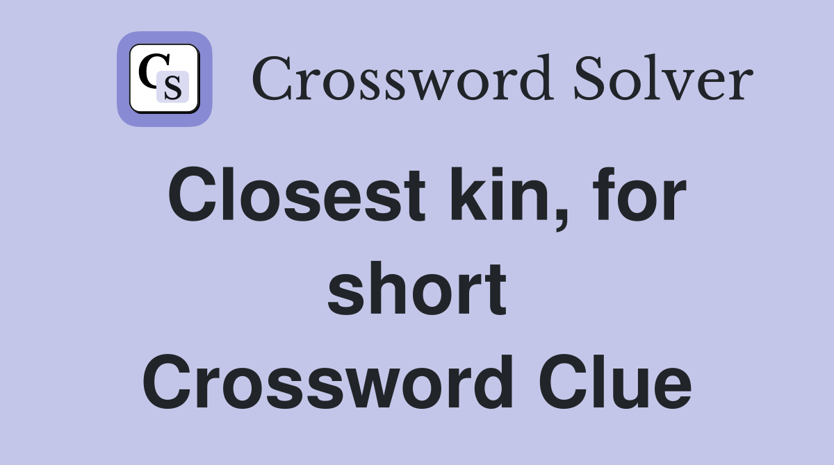 Closest kin, for short Crossword Clue