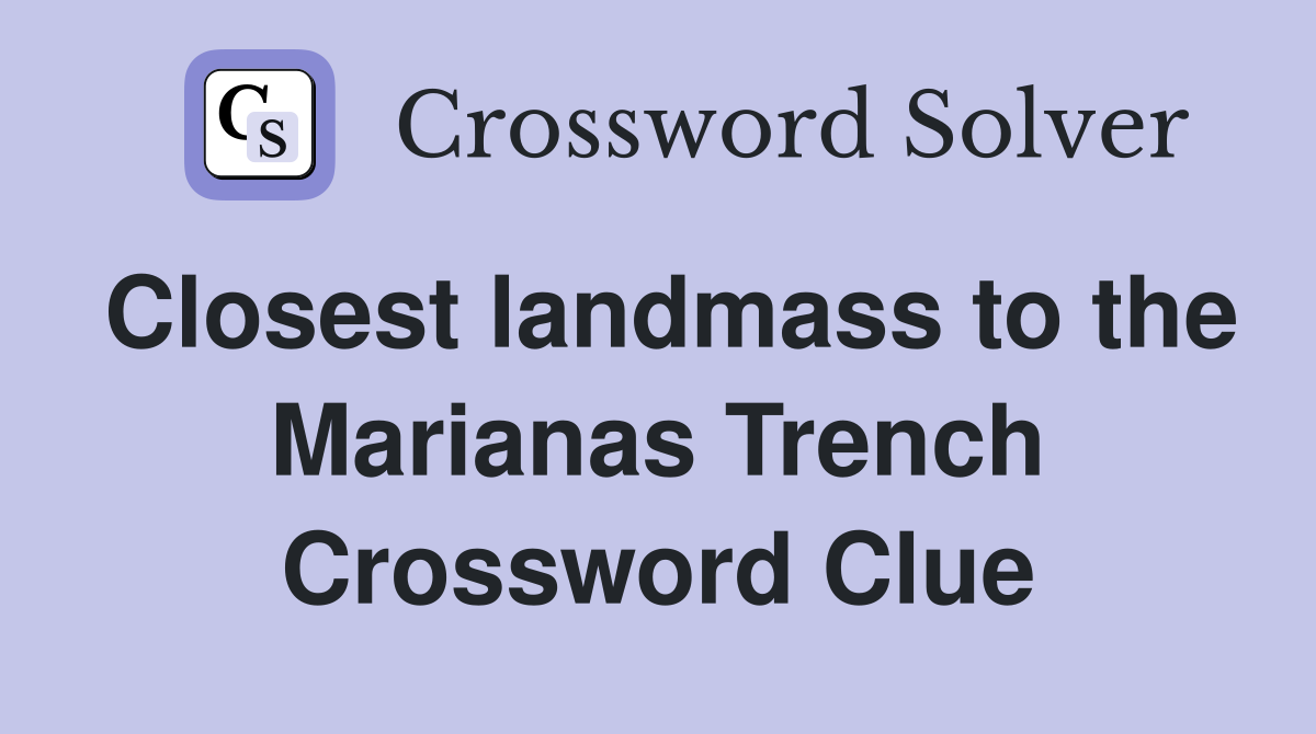 Closest landmass to the Marianas Trench Crossword Clue