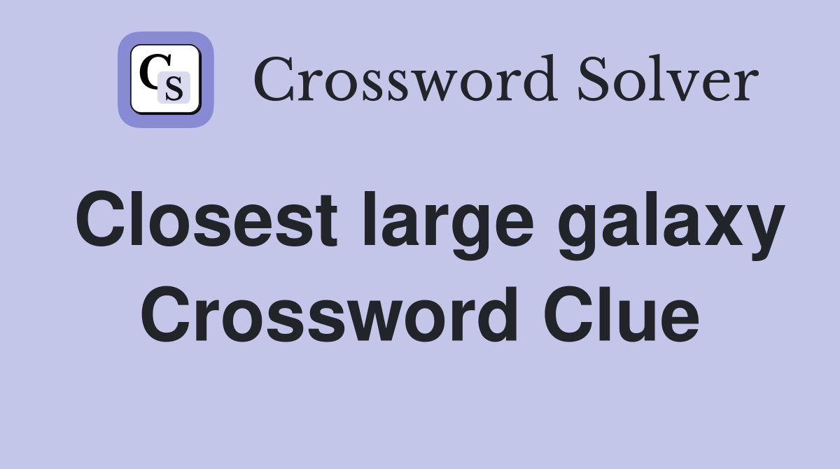 Closest large galaxy Crossword Clue