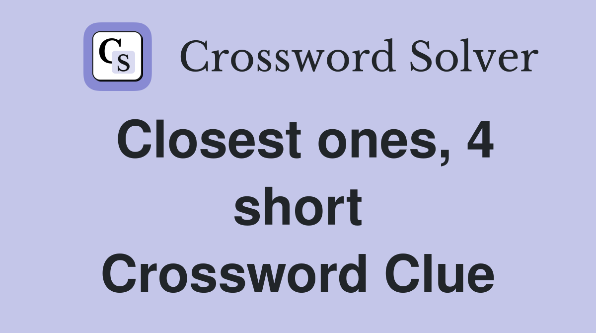 Closest ones, 4 short Crossword Clue