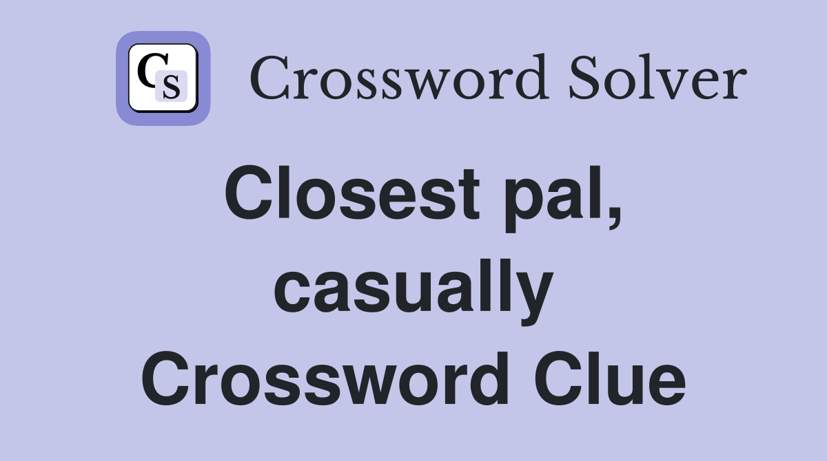 Closest pal, casually Crossword Clue