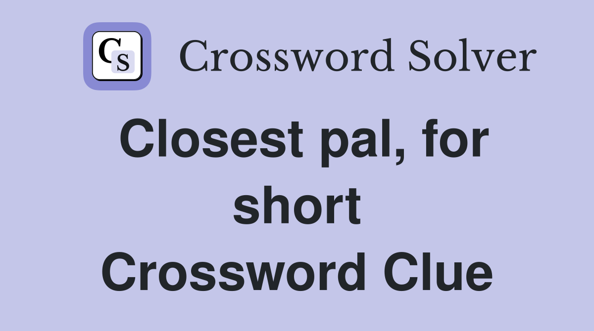 Closest pal, for short Crossword Clue