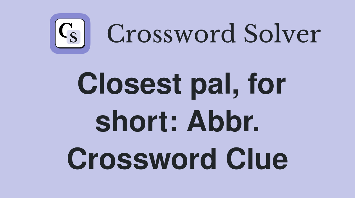Closest pal, for short: Abbr. Crossword Clue