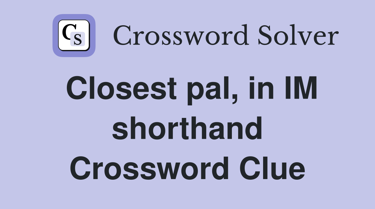 Closest pal, in IM shorthand Crossword Clue