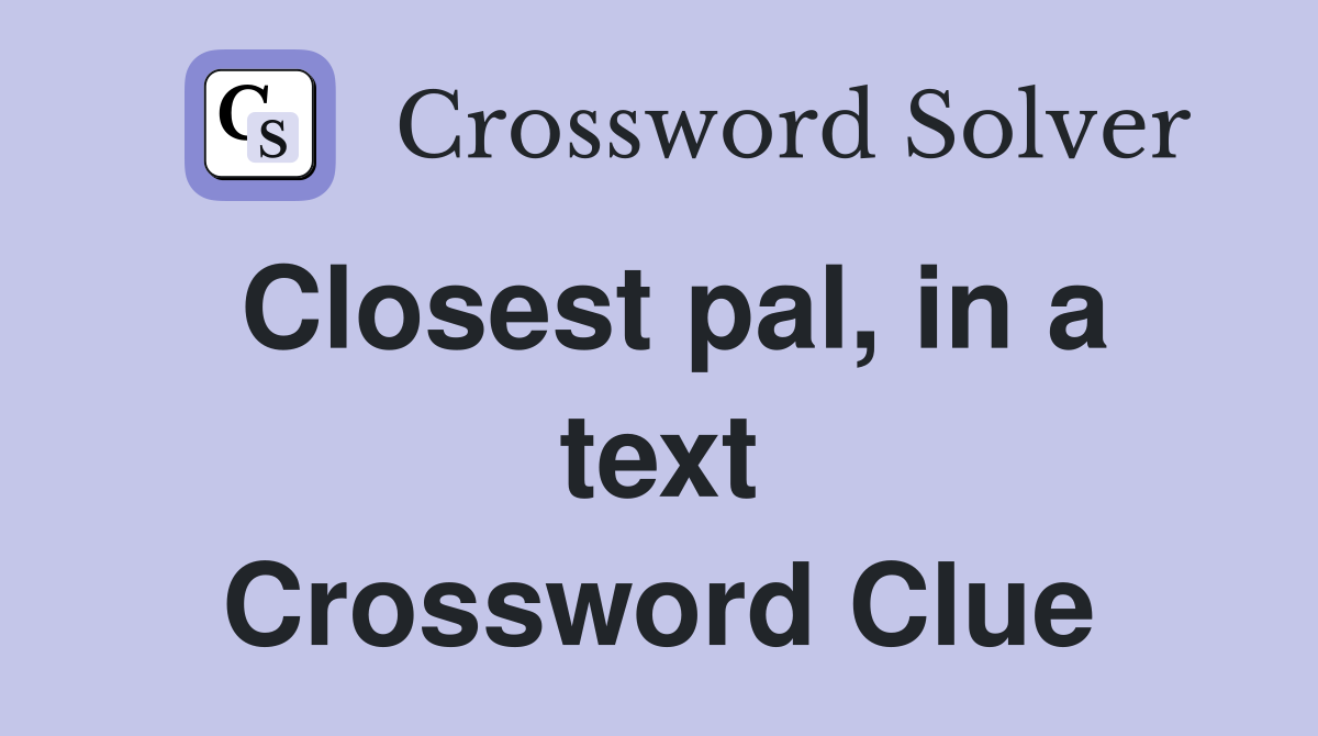 Closest pal, in a text Crossword Clue