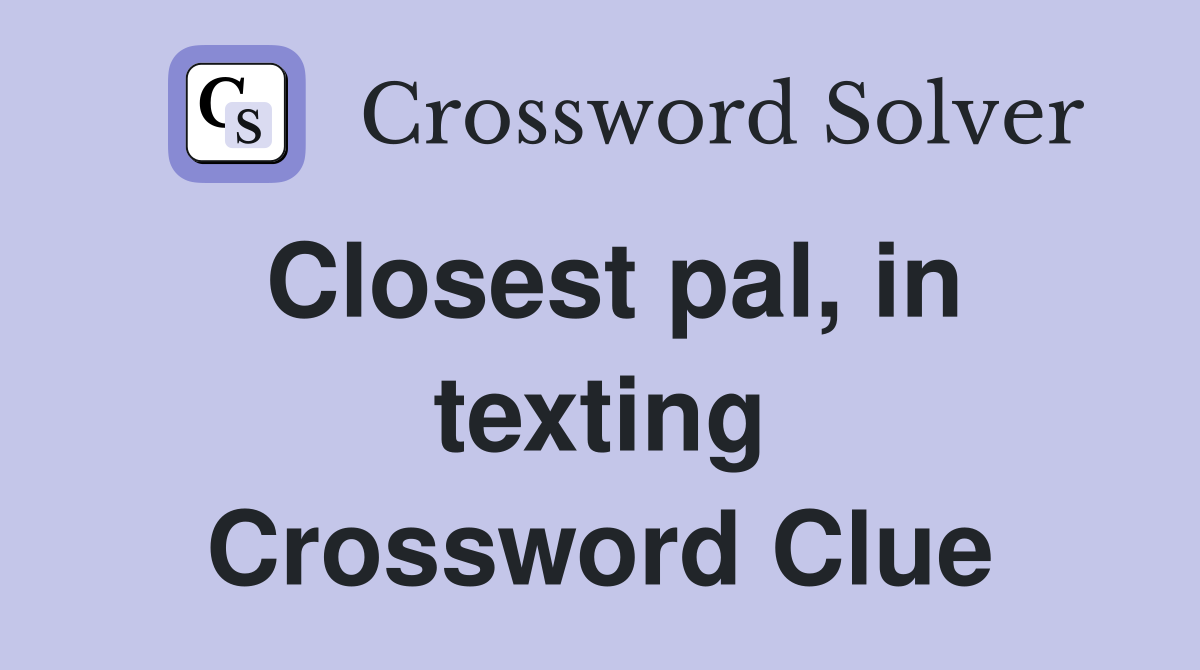 Closest pal, in texting Crossword Clue
