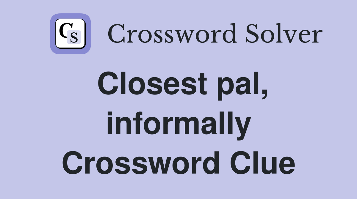 Closest pal, informally Crossword Clue
