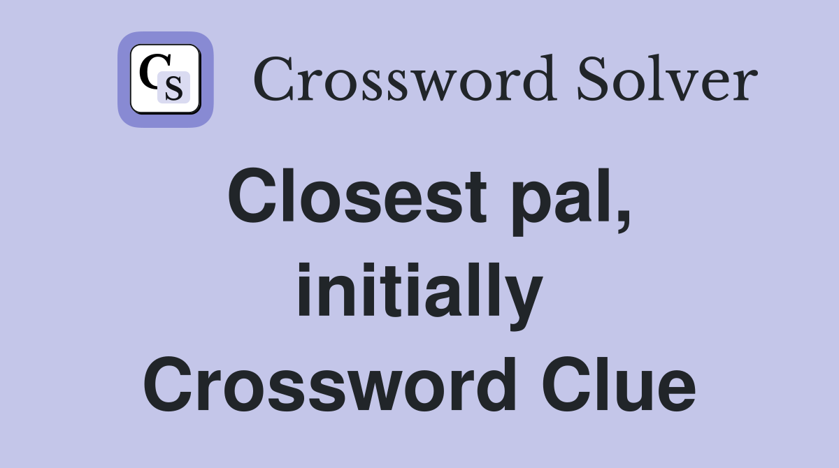Closest pal, initially Crossword Clue
