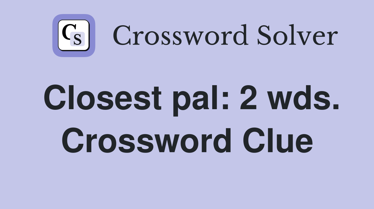 Closest pal: 2 wds. Crossword Clue