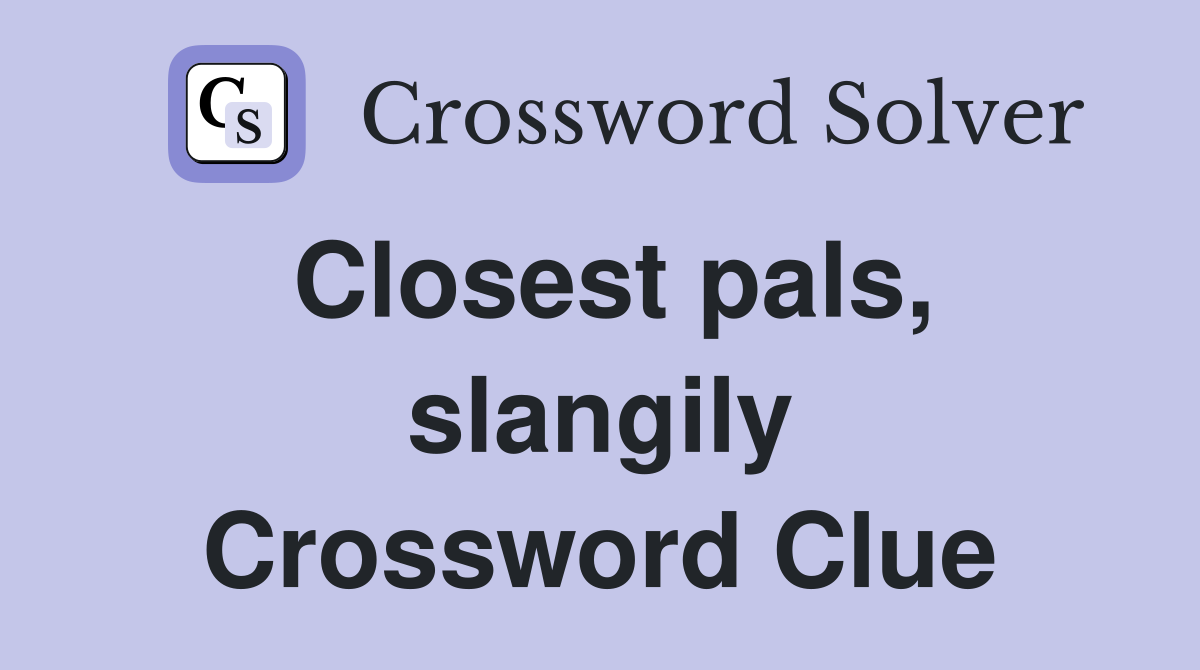 Closest pals, slangily Crossword Clue