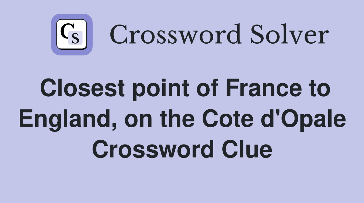 Closest point of France to England, on the Cote d'Opale Crossword Clue