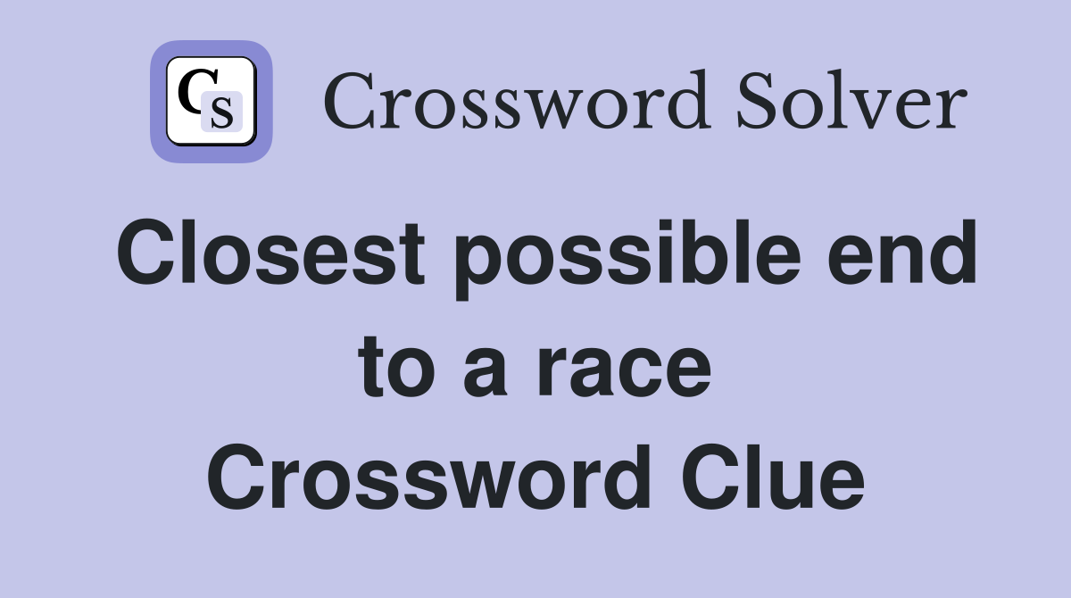 Closest possible end to a race Crossword Clue