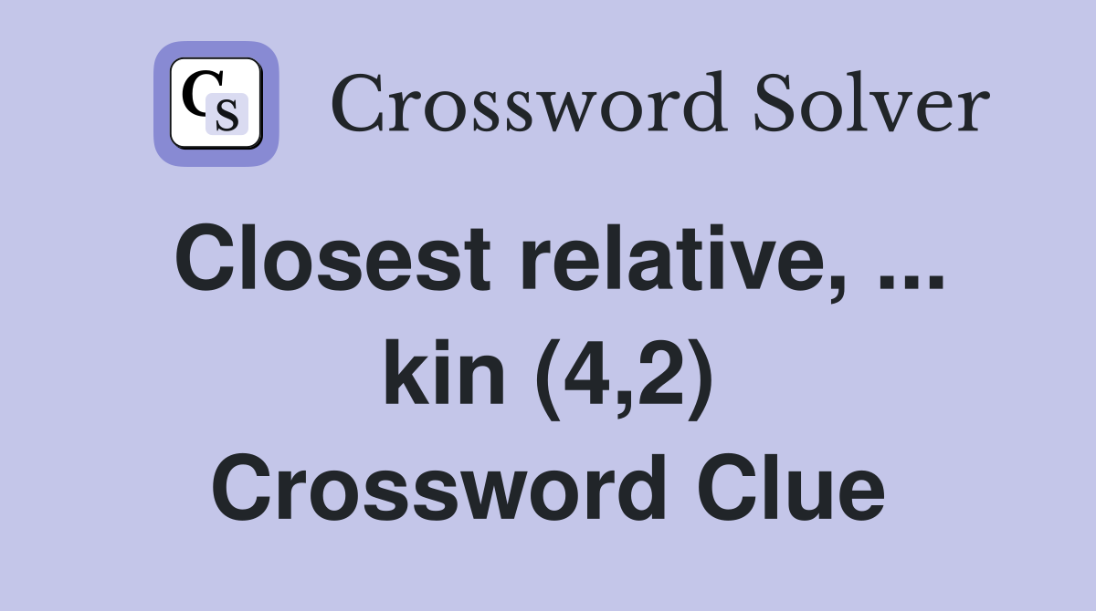 Closest relative, ... kin (4,2) Crossword Clue