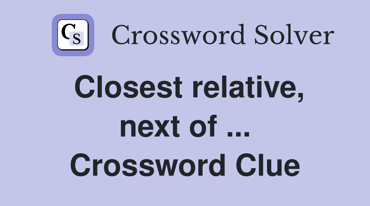 Closest relative, next of ... Crossword Clue