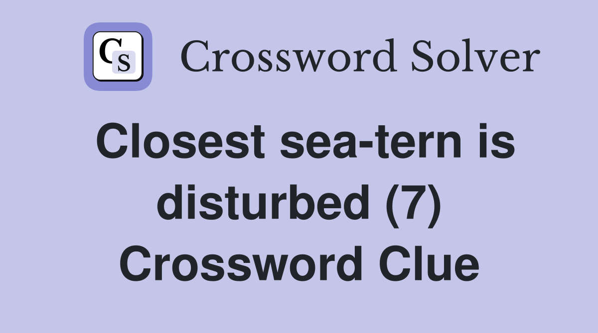 Closest sea-tern is disturbed (7) Crossword Clue