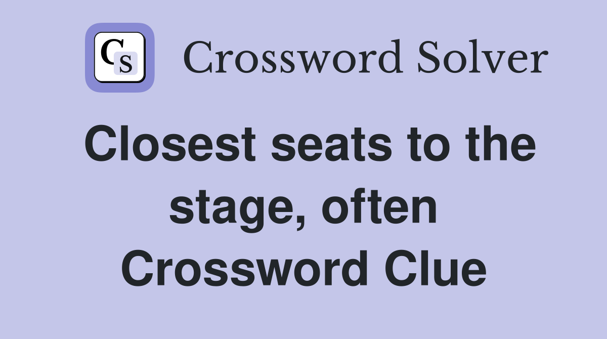 Closest seats to the stage, often Crossword Clue