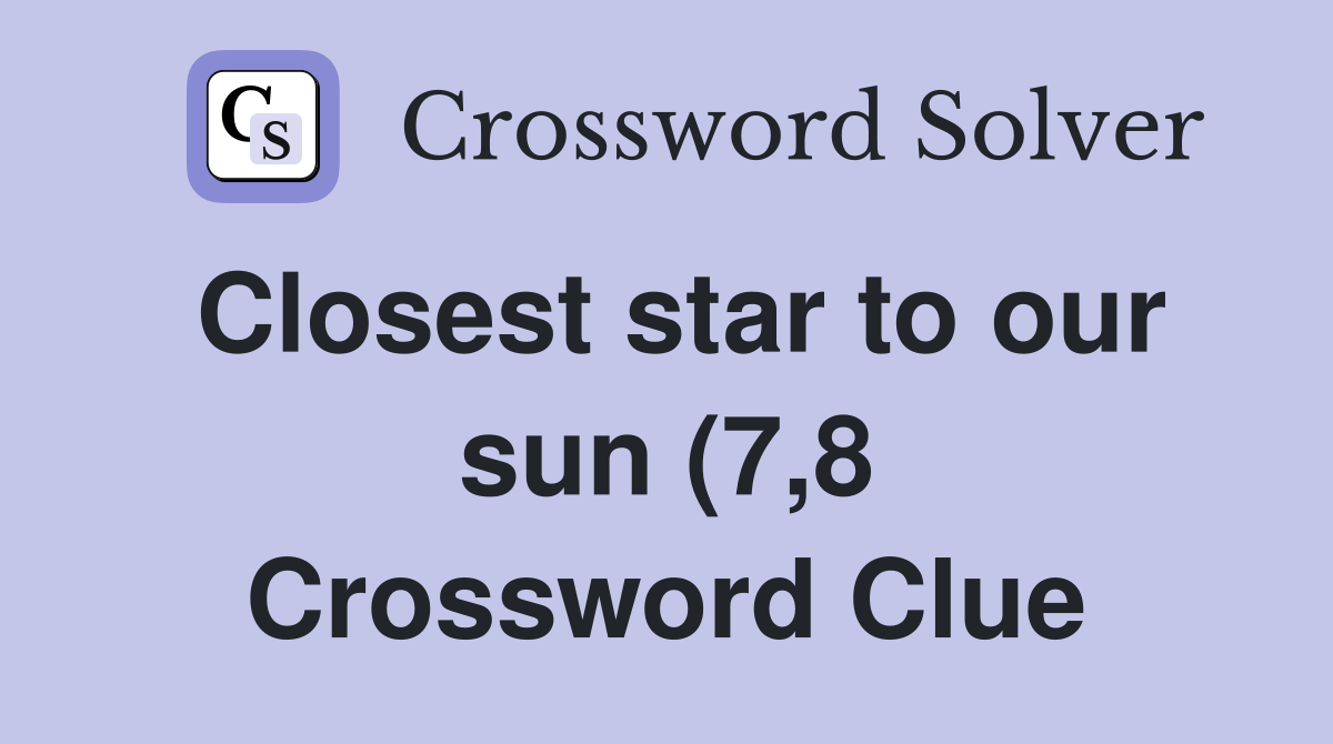 Closest star to our sun (7 8) Crossword Clue Answers Crossword Solver Closest star to our sun (7 8) Crossword Clue Answers Crossword Solver